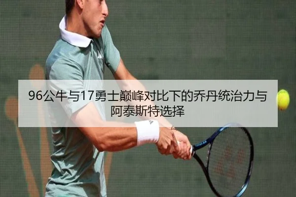 96公牛与17勇士巅峰对比下的乔丹统治力与阿泰斯特选择